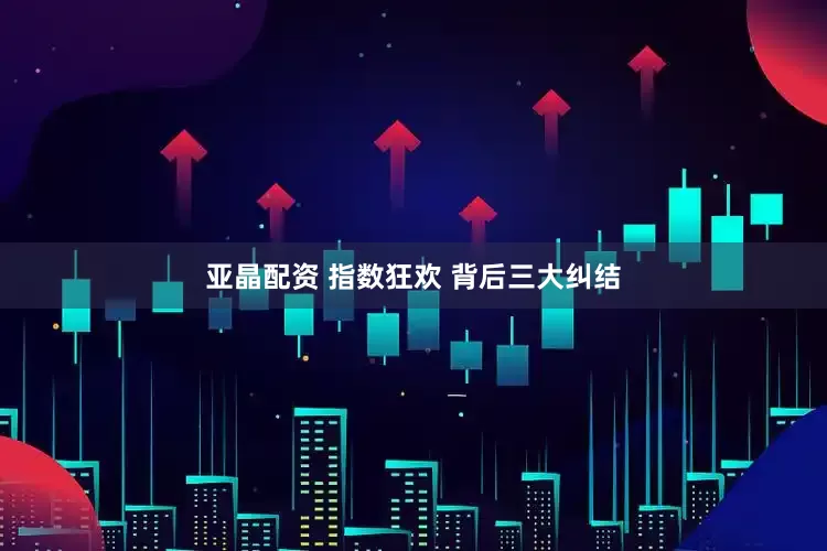 亚晶配资 指数狂欢 背后三大纠结